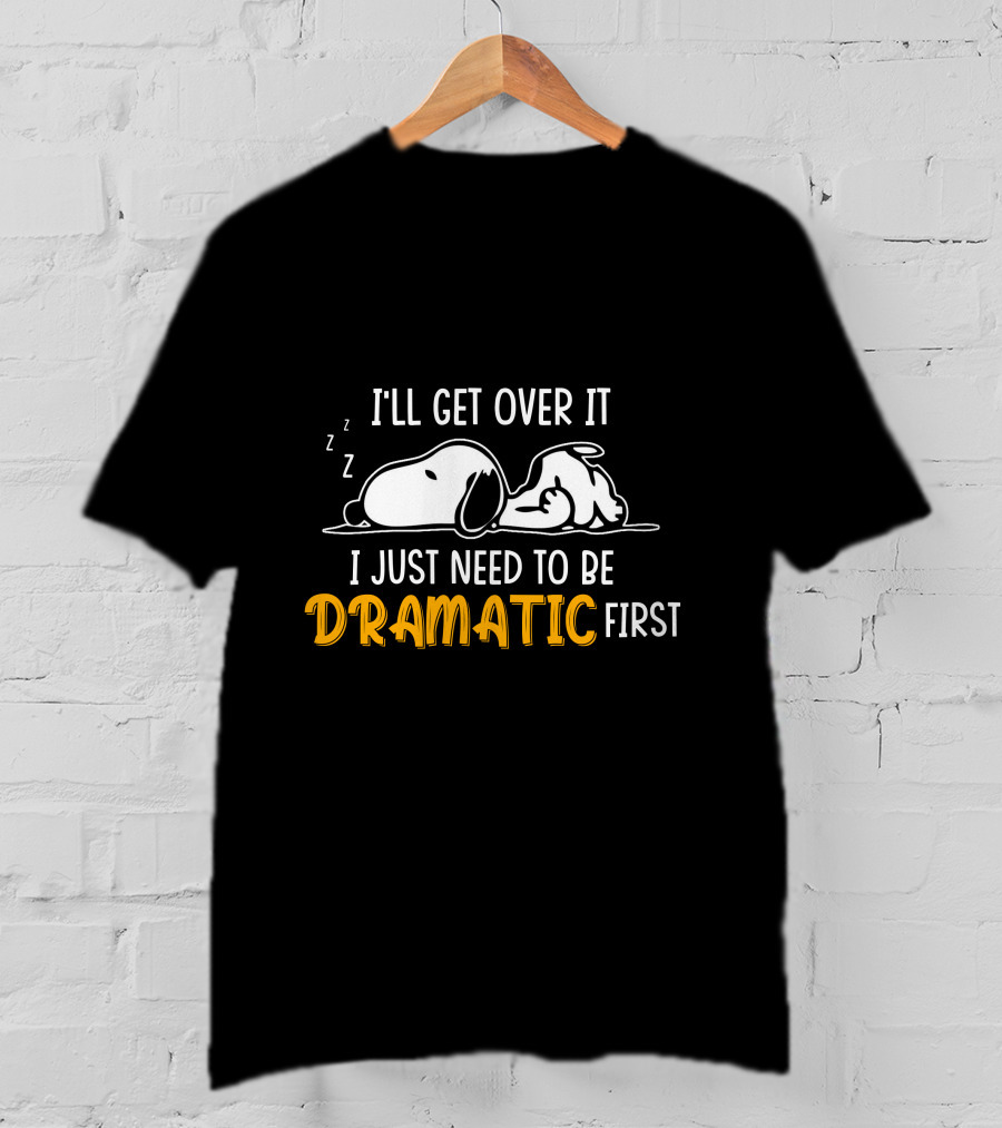 I'll Get Over It I Just Need To Be Dramatic First Snoozing Dog T-Shirt