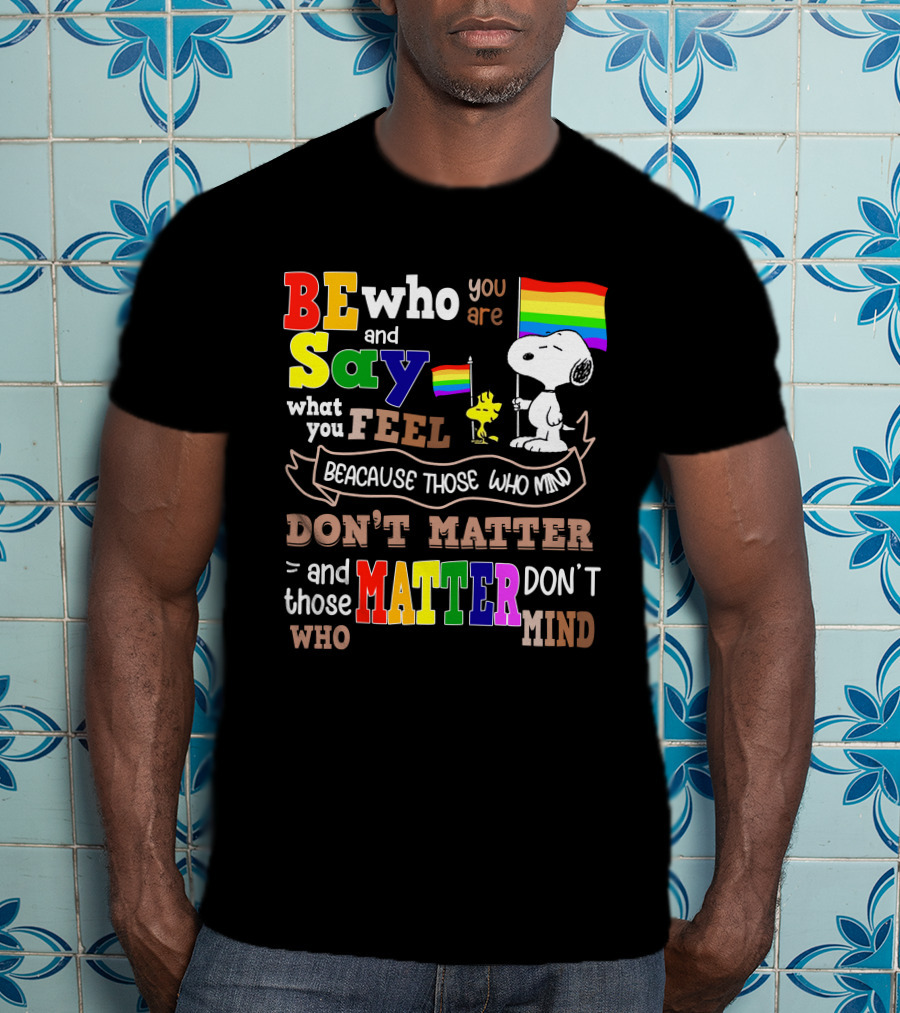 Be Who You Are Say What You Feel Snoopy Because Those Who Mind Don't Matter Rainbow Flag T-Shirt