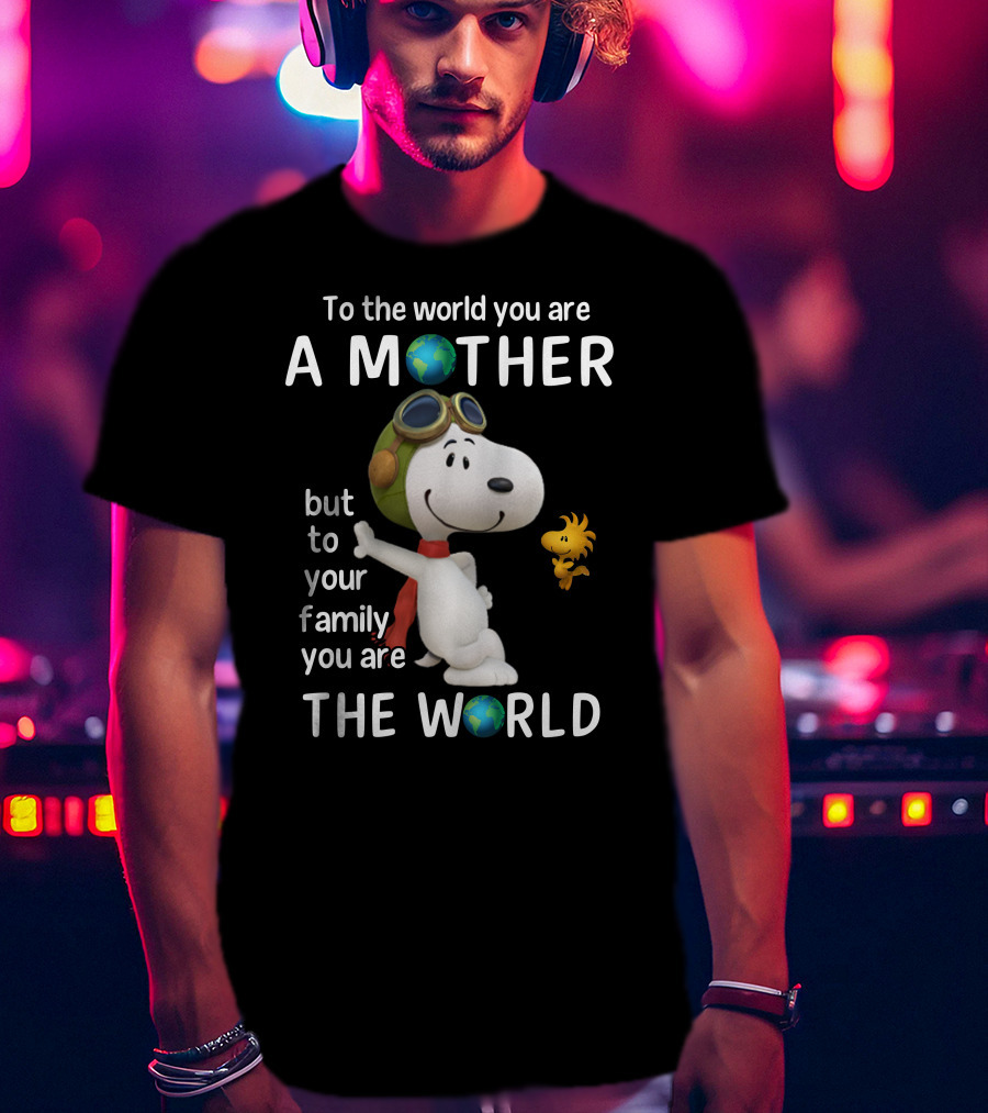 To The World You Are A Mother Snoopy Woodstock Family The World T-Shirt