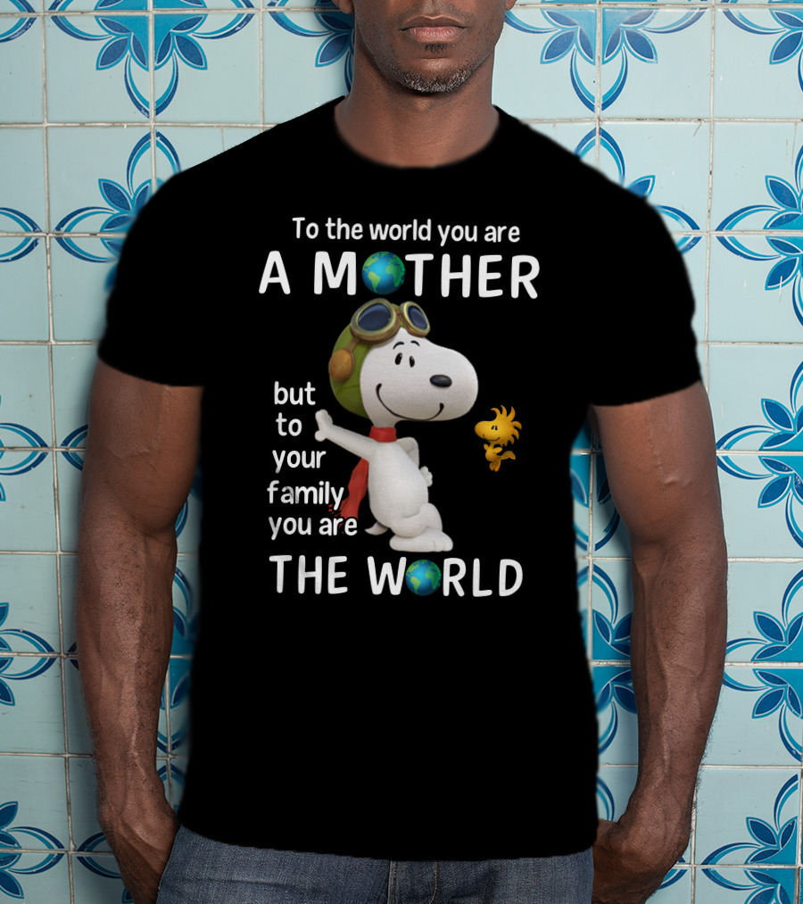 To The World You Are A Mother Snoopy Woodstock Family The World T-Shirt
