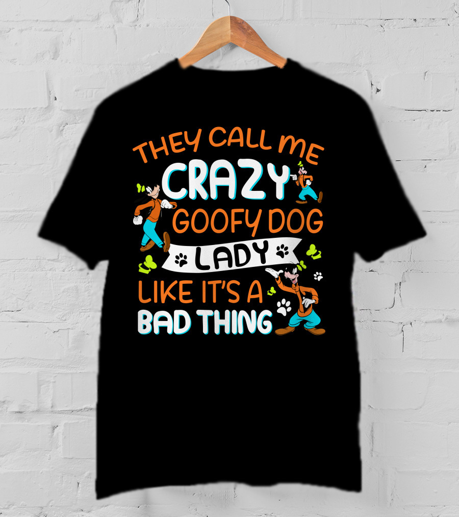 They Call ME Crazy Goofy Dog Lady Like It’s A Bad Thing T-Shirt