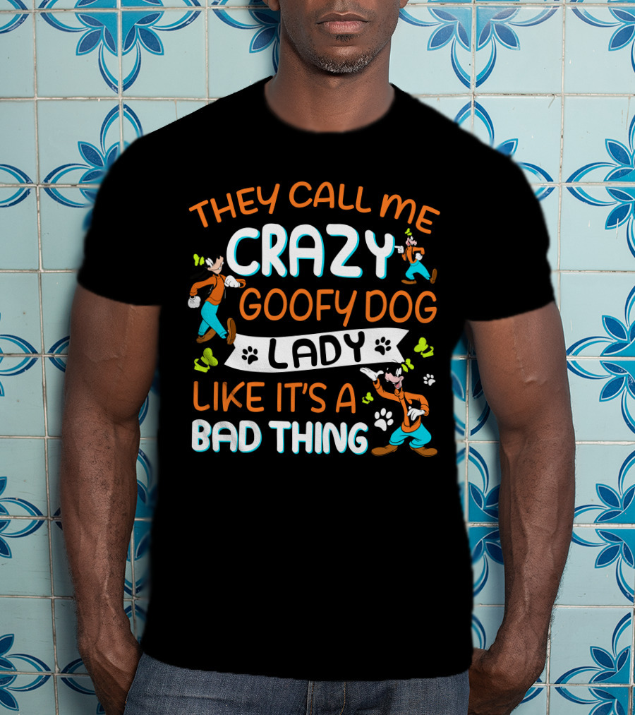 They Call ME Crazy Goofy Dog Lady Like It’s A Bad Thing T-Shirt