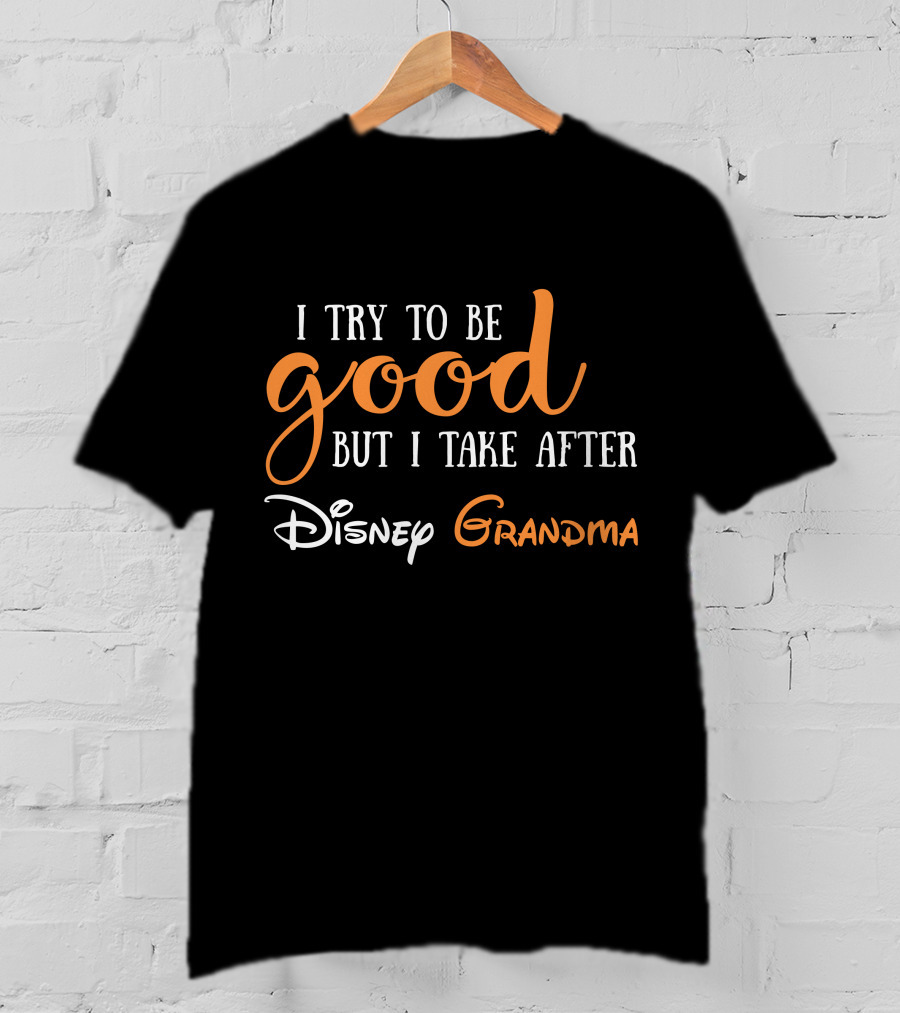 I Try To Be Good But I Take After Disney Grandma T-Shirt
