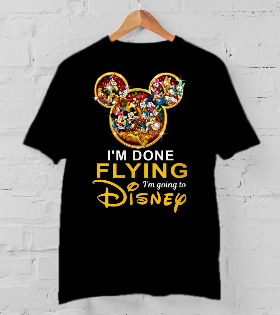 I'm Done Flying I'm Going To Disney Mickey Mouse And Friends T-Shirt