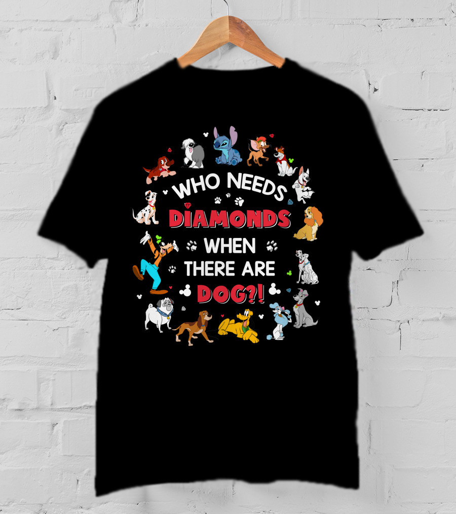 Who Needs Diamonds When There Are Disney Dogs T-Shirt