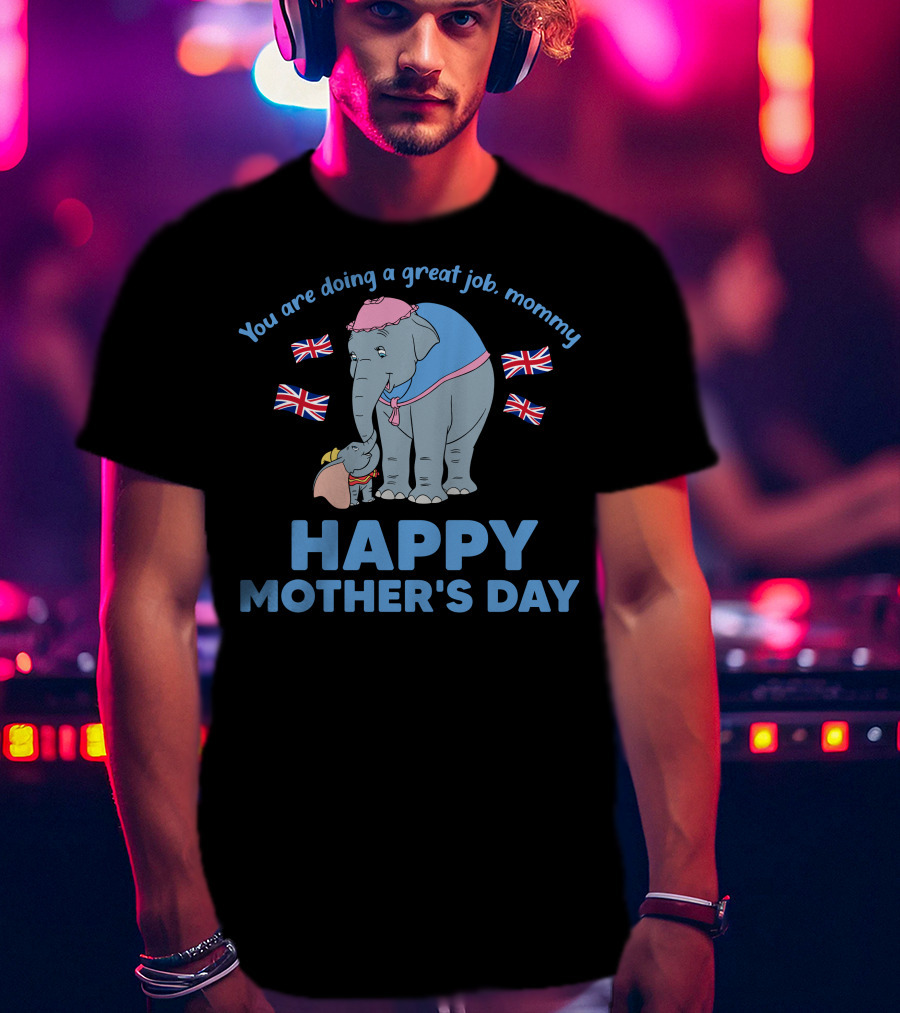 You Are Doing A Great Job Mommy Happy Mother's Day British Elephants T-Shirt