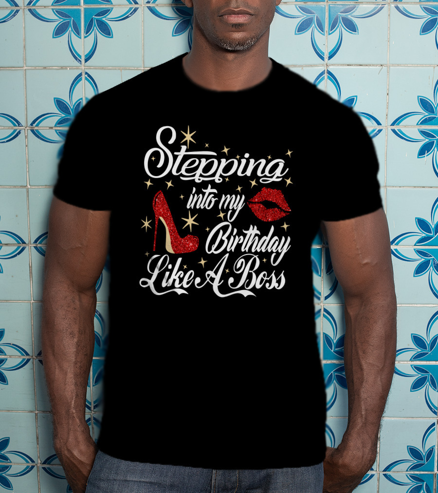 Stepping Into My Birthday Like A Boss Red Glitter High Heel And Lips With Stars T-Shirt