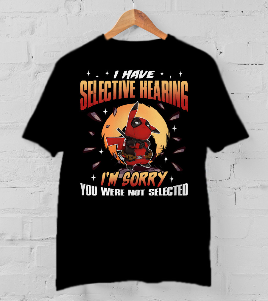 I Have Selective Hearing I'm Sorry You Were Not Selected Deadchu T-Shirt