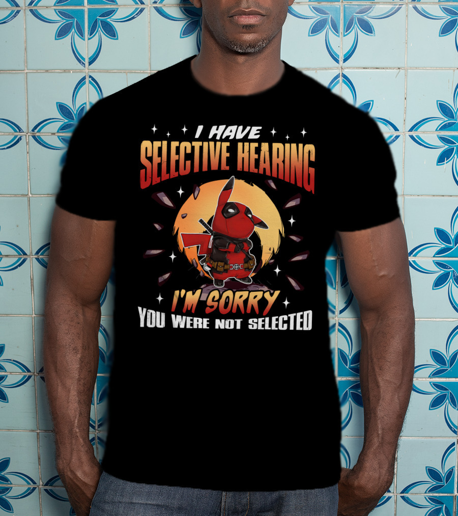 I Have Selective Hearing I'm Sorry You Were Not Selected Deadchu T-Shirt
