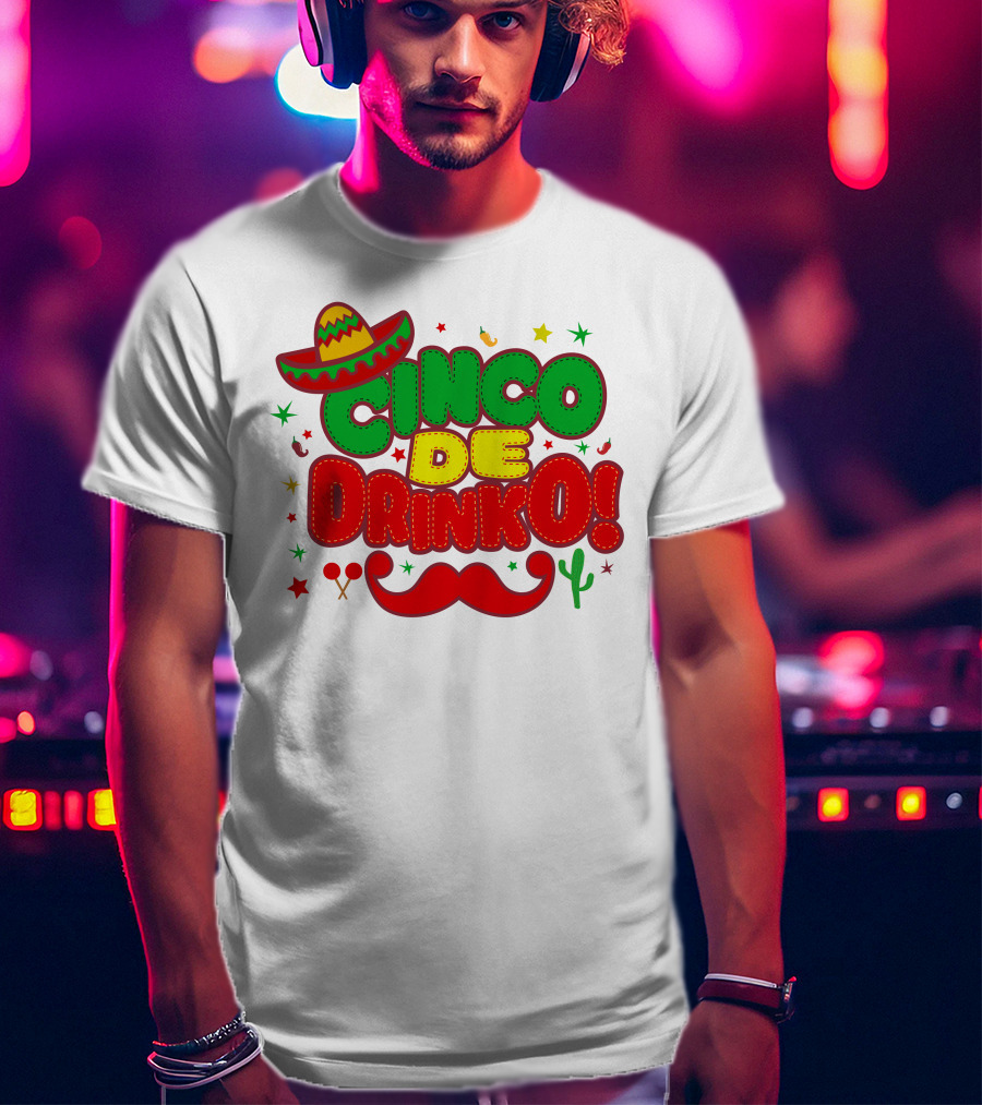 Cinco De Drinko Cinco De Mayo Sombrero Maracas Mustache Cactus Fiesta T-Shirt