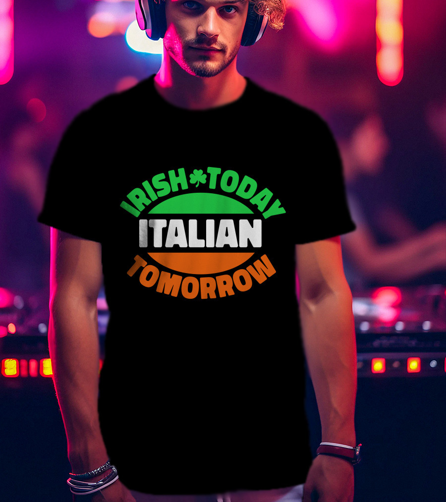 Irish Today Italian Tomorrow Shamrock Flag Colors T-Shirt