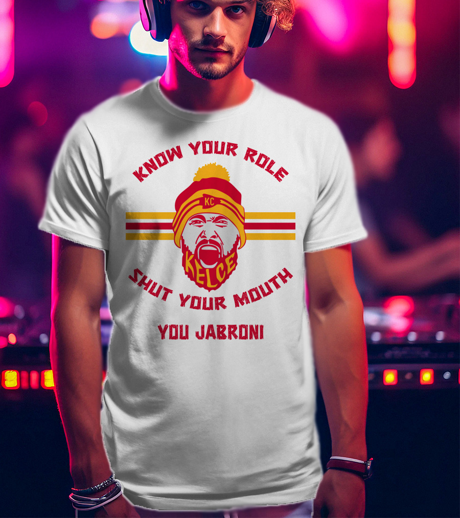 Know Your Role Shut Your Mouth You Jabroni KC Kelce T-Shirt
