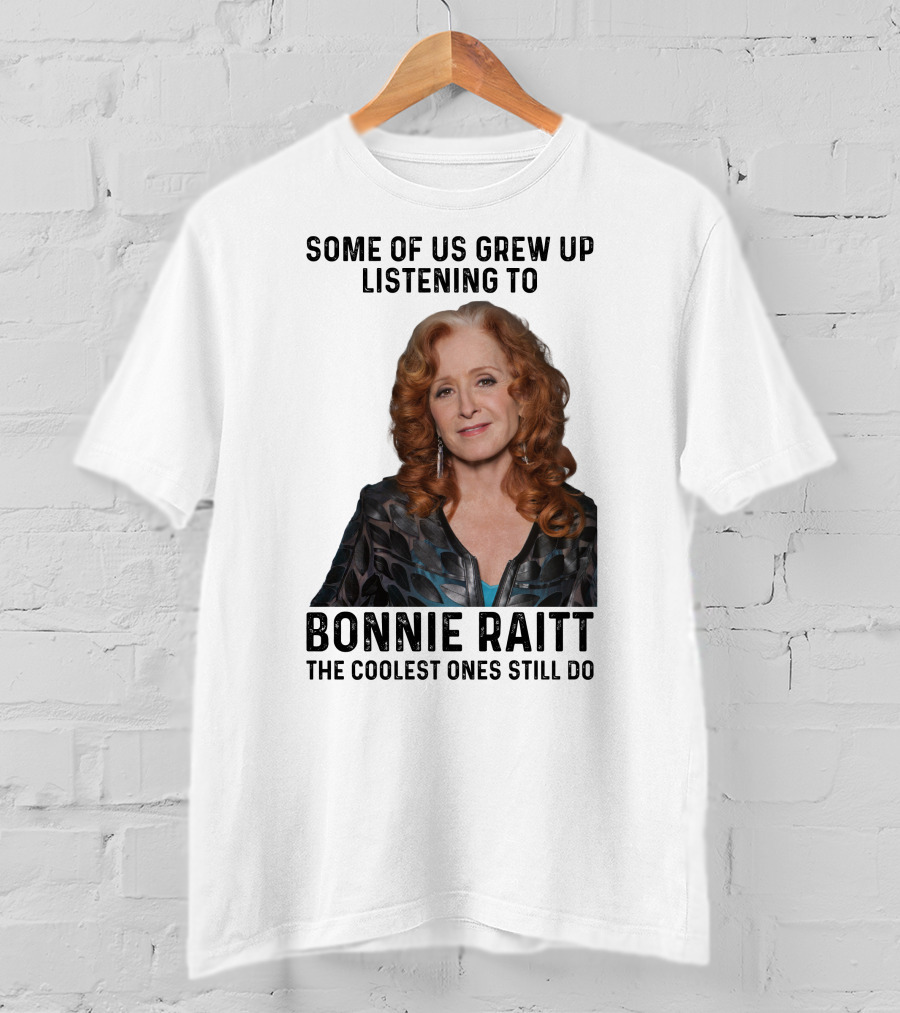 Some Of Us Grew Up Listening To Bonnie Raitt The Coolest Ones Still Do T-Shirt