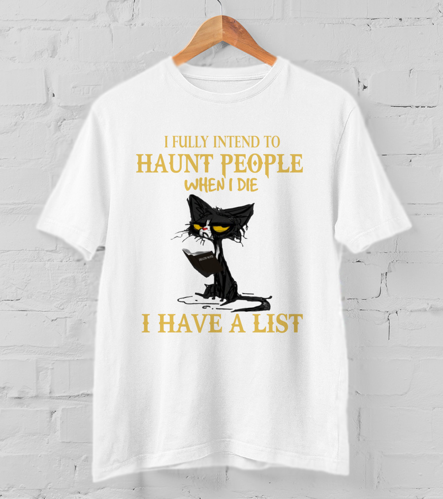 I Fully Intend To Haunt People When I Die I Have A List Cat Cat T-Shirt