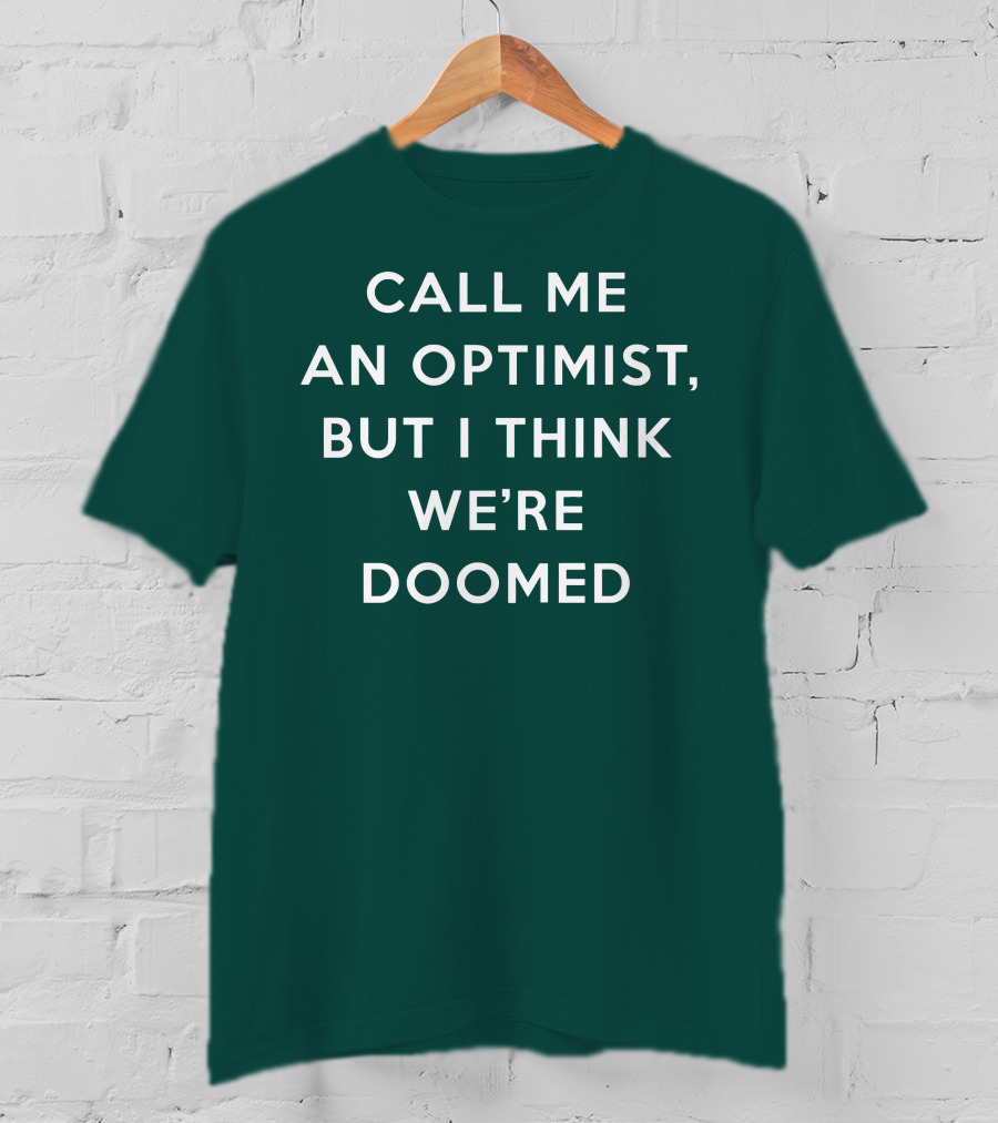 Call ME An Optimist But I Think We're Doomed T-Shirt