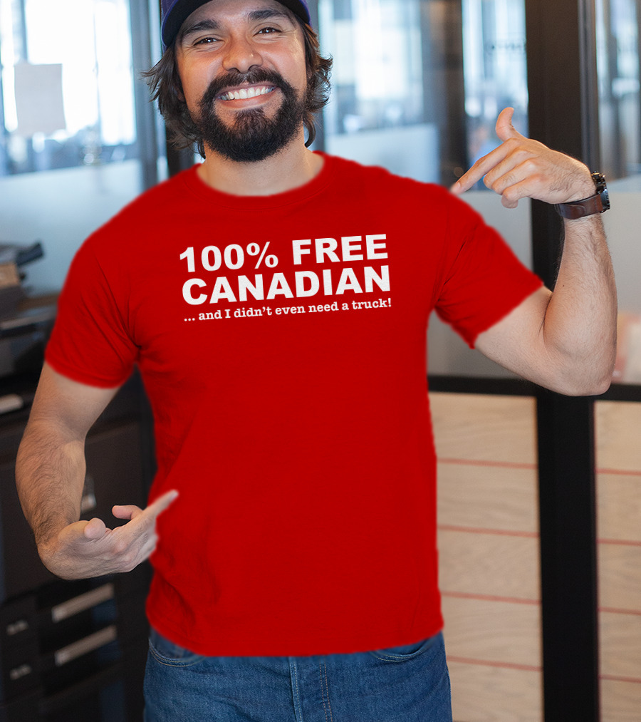 100% Free Canadian And I Didn't Even Need A Truck T-Shirt