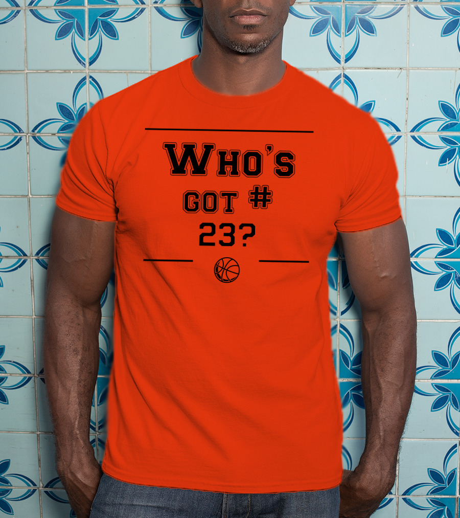 Who's Got #23 Basketball Question T-Shirt