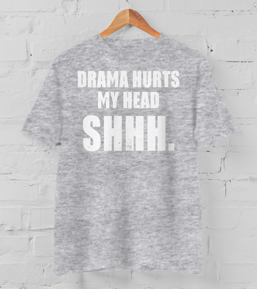 Drama Hurts My Head Shhh T-Shirt