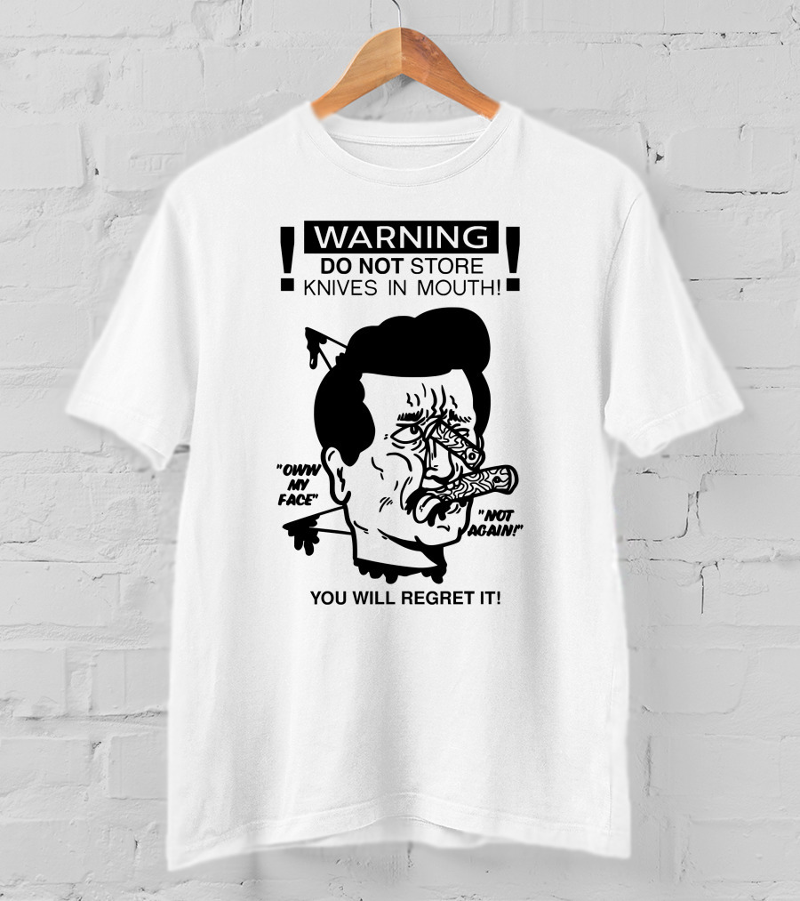 Warning Do Not Store Knives IN Mouth Ow My Face Not Again You Will Regret It T-Shirt
