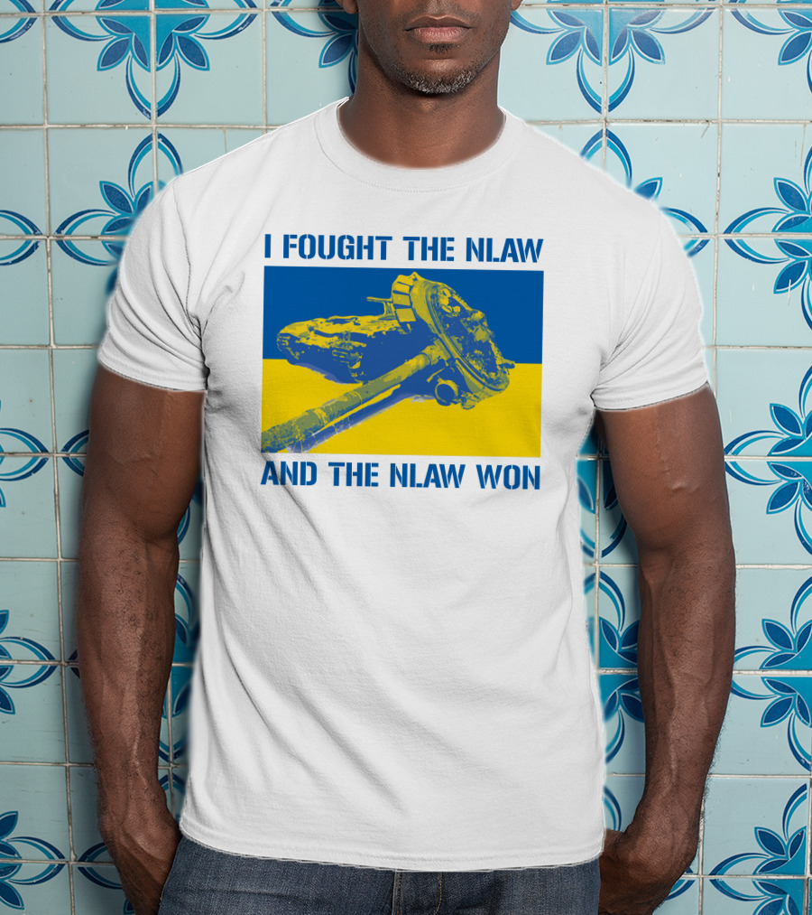 I Fought The NLAW And The NLAW Won T-Shirt
