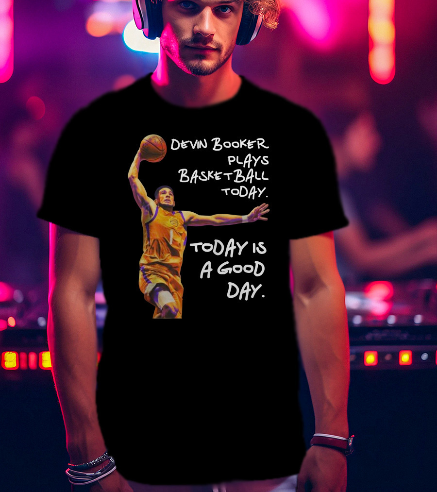 Devin Booker Plays Basketball Today Is A Good Day T-Shirt