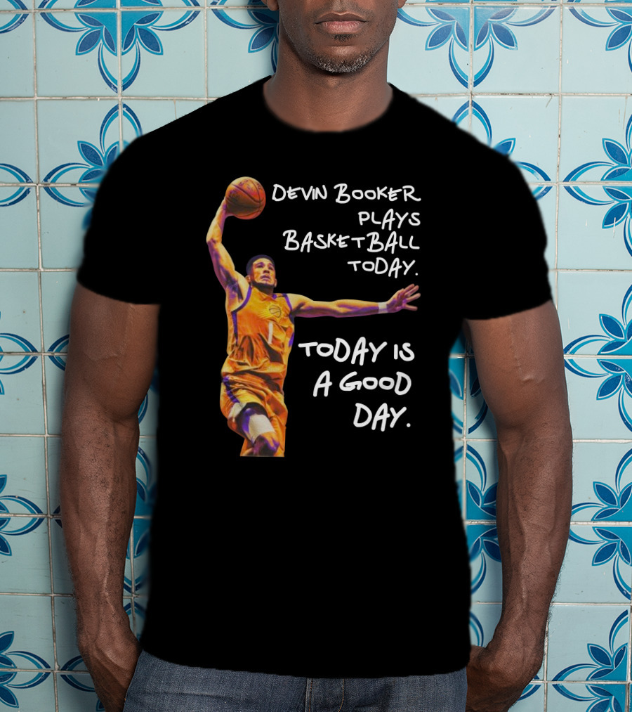 Devin Booker Plays Basketball Today Is A Good Day T-Shirt