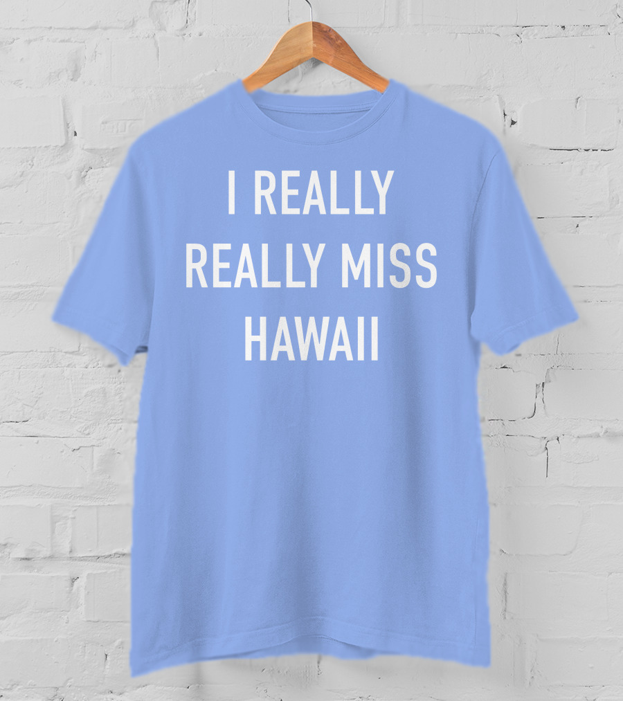 I Really Really Miss Hawaii T-Shirt