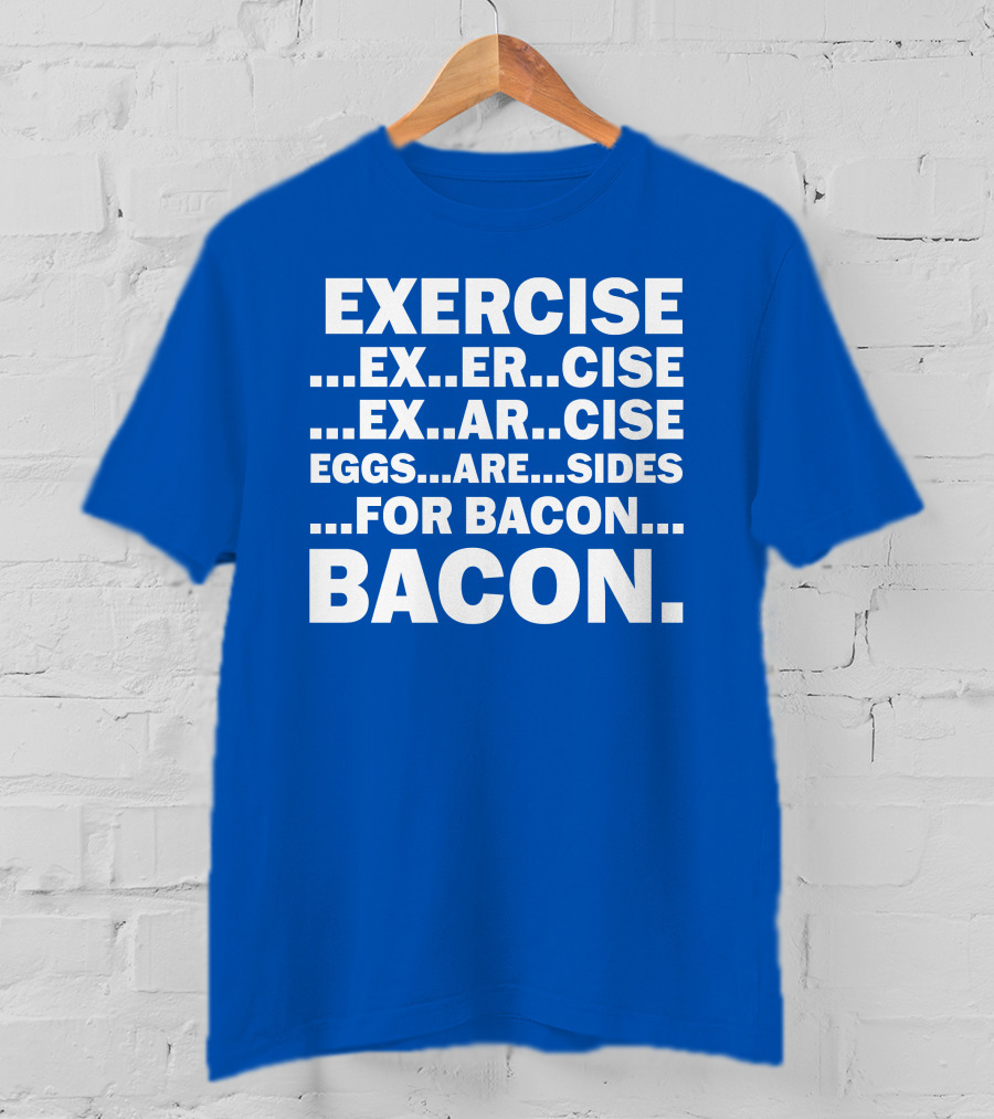 Exercise Exar Cise Eggs Are Sides For Bacon Bacon T-Shirt