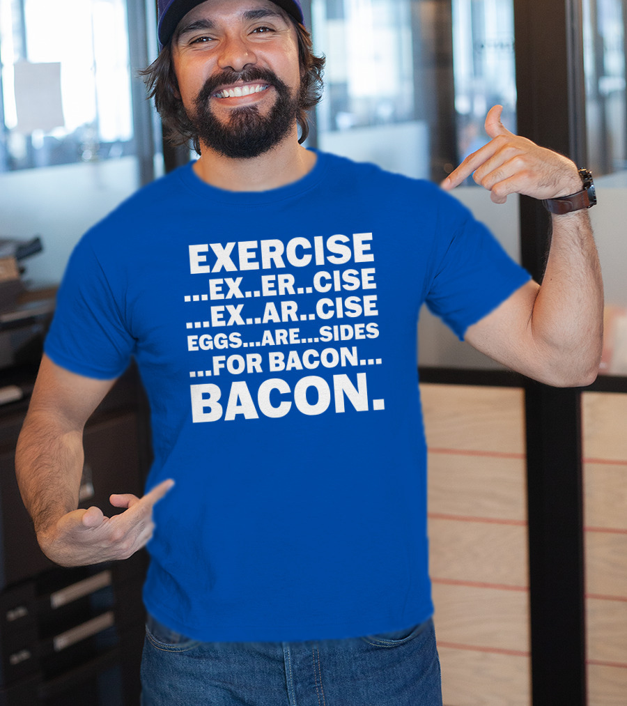 Exercise Exar Cise Eggs Are Sides For Bacon Bacon T-Shirt