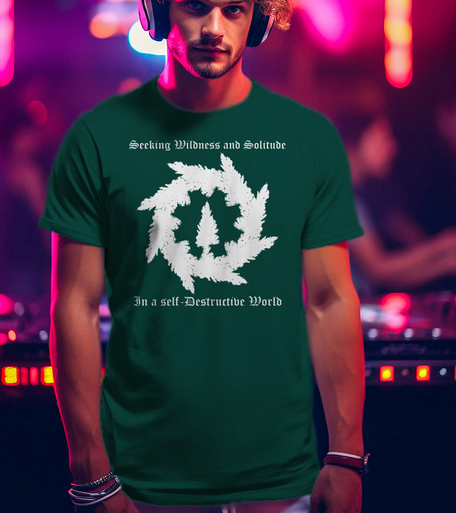 Seeking Wildness And Solitude In A Self-Destructive World T-Shirt