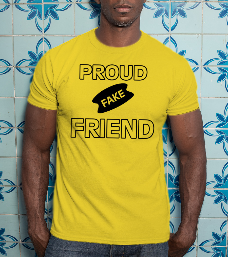 Proud Fake Friend T-Shirt