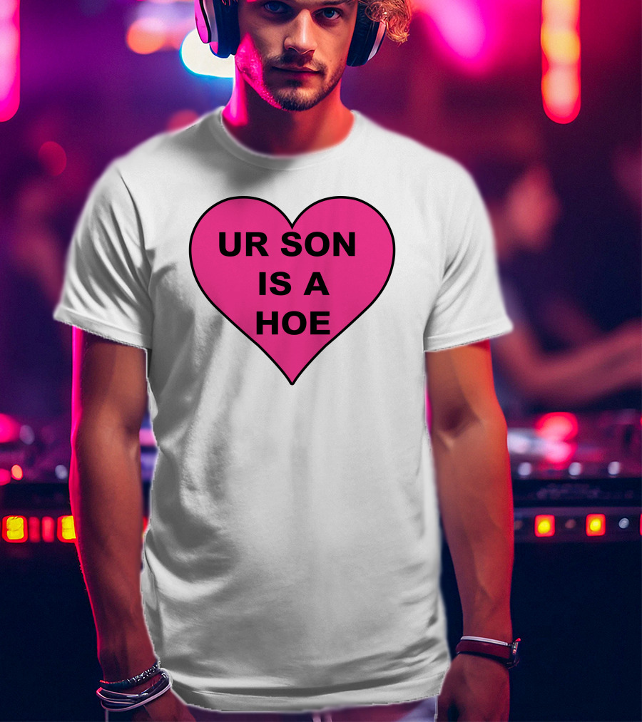 UR SON IS A HOE Pink Heart T-Shirt