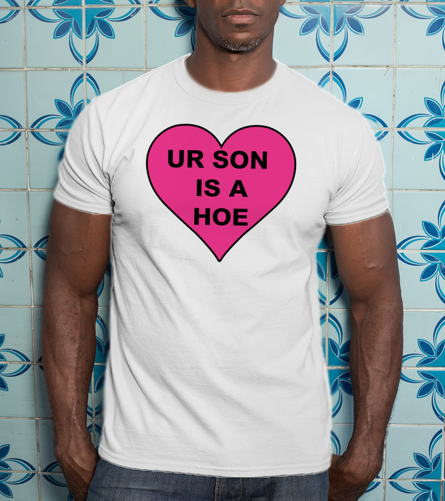 UR SON IS A HOE Pink Heart T-Shirt