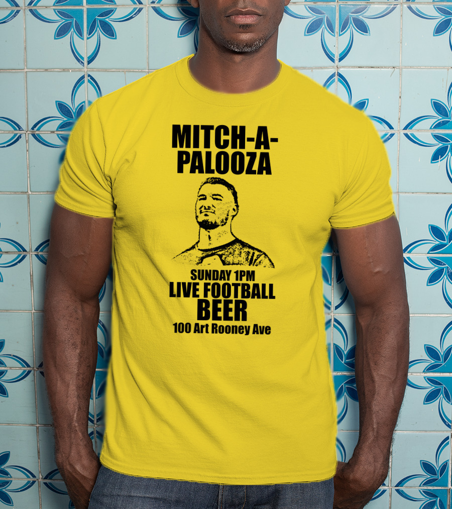 Mitch-A-Palooza Sunday 1PM Live Football Beer 100 Art Rooney Ave T-Shirt