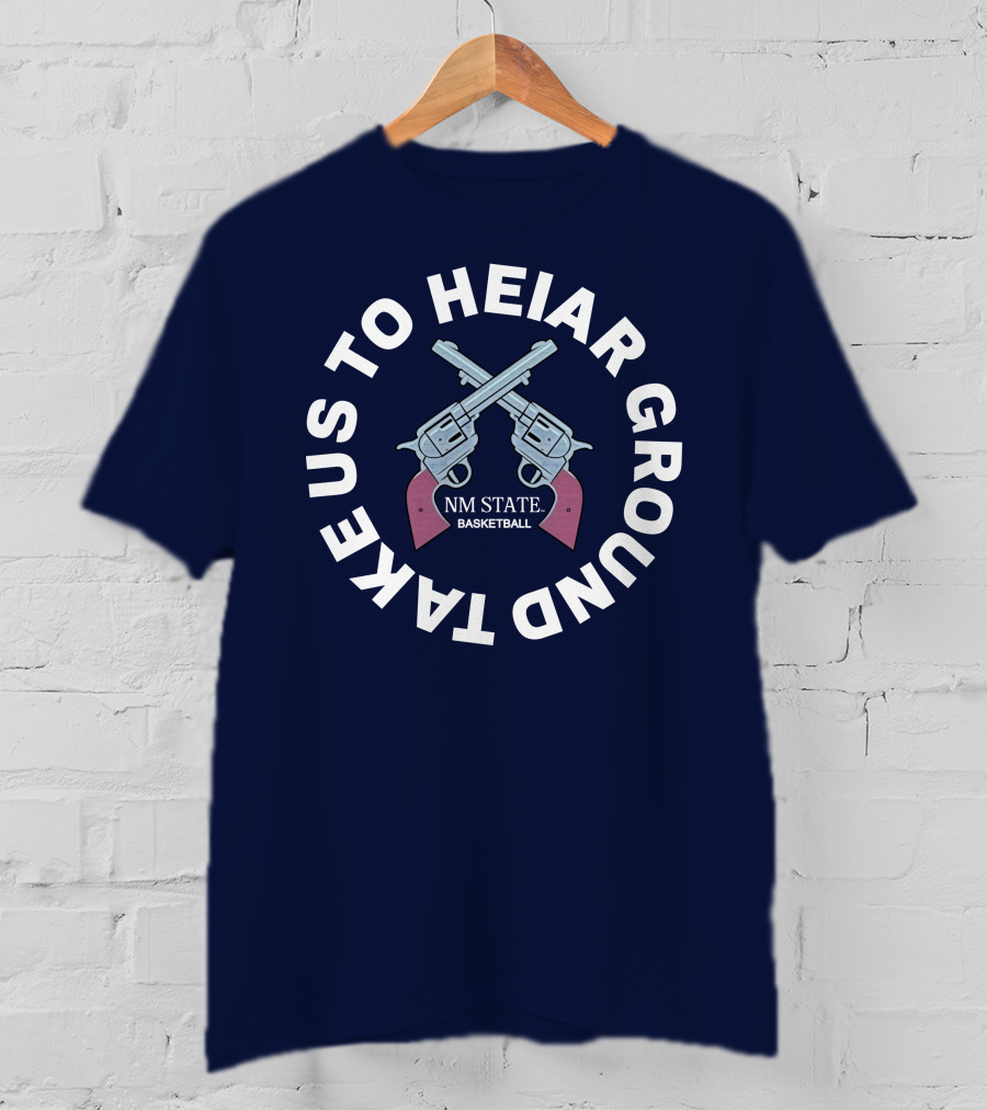 Take Us To Heiar Ground NM State Basketball T-Shirt