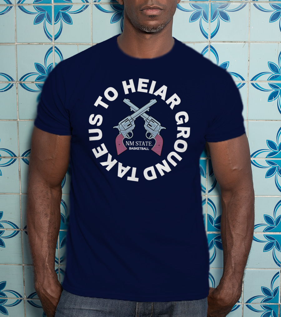 Take Us To Heiar Ground NM State Basketball T-Shirt
