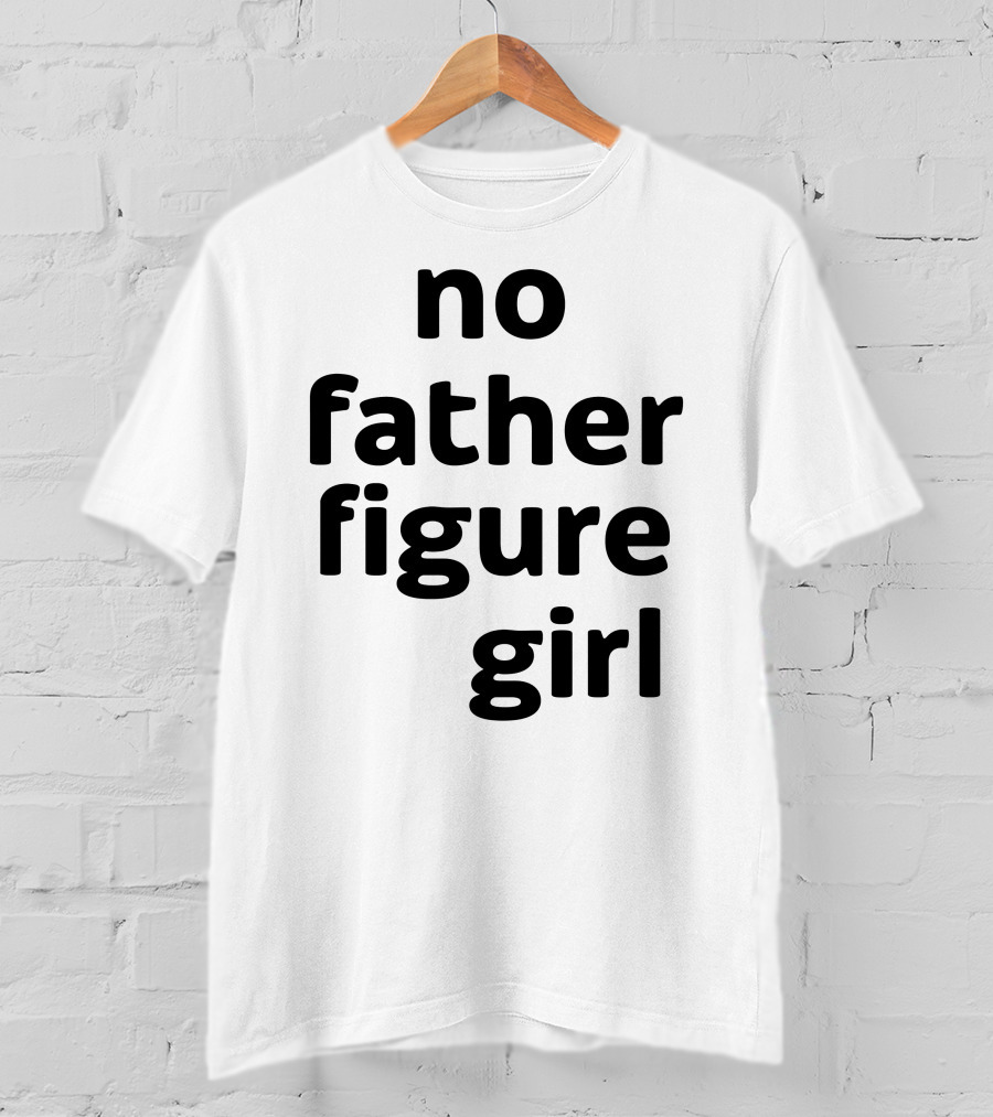 No Father Figure Girl Empowerment T-Shirt