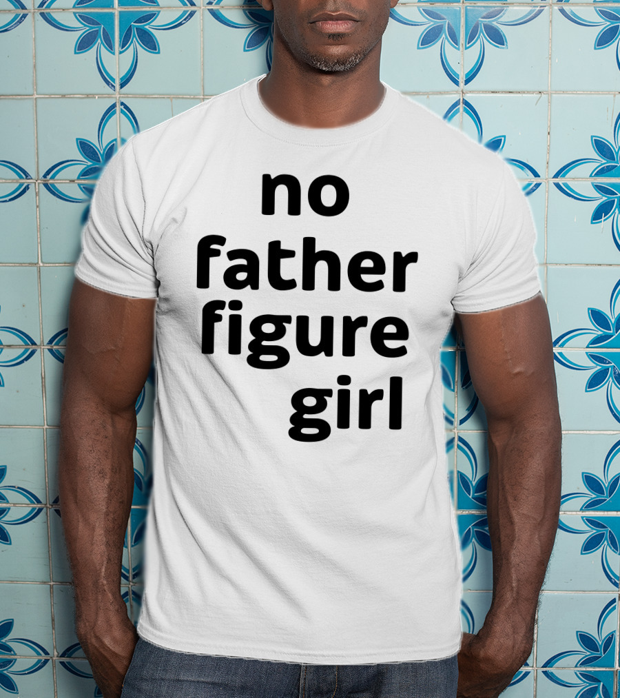 No Father Figure Girl Empowerment T-Shirt