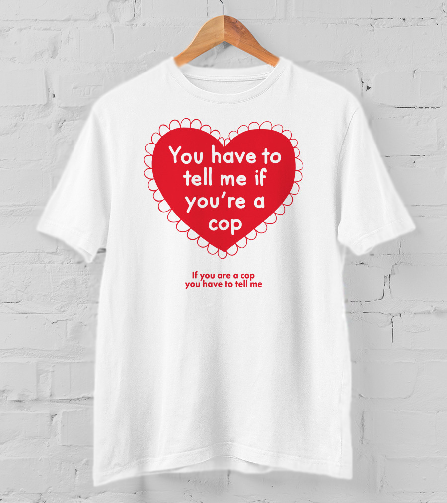 You Have To Tell Me If You're A Cop Red Heart Design If You Are A Cop You Have To Tell Me T-Shirt