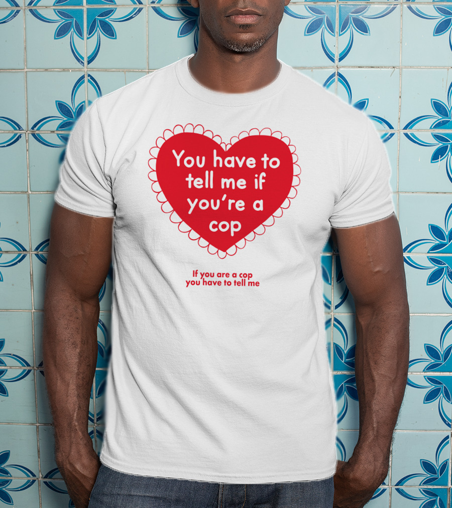 You Have To Tell Me If You're A Cop Red Heart Design If You Are A Cop You Have To Tell Me T-Shirt