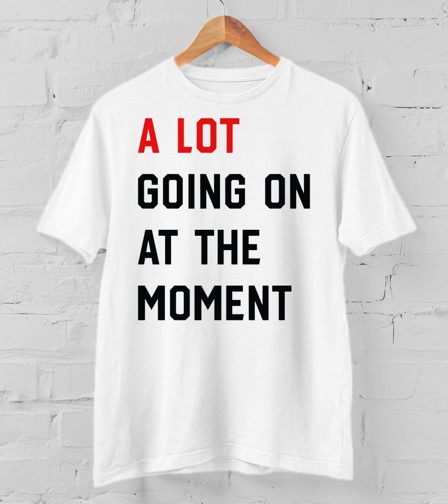 A Lot Going On At The Moment T-Shirt
