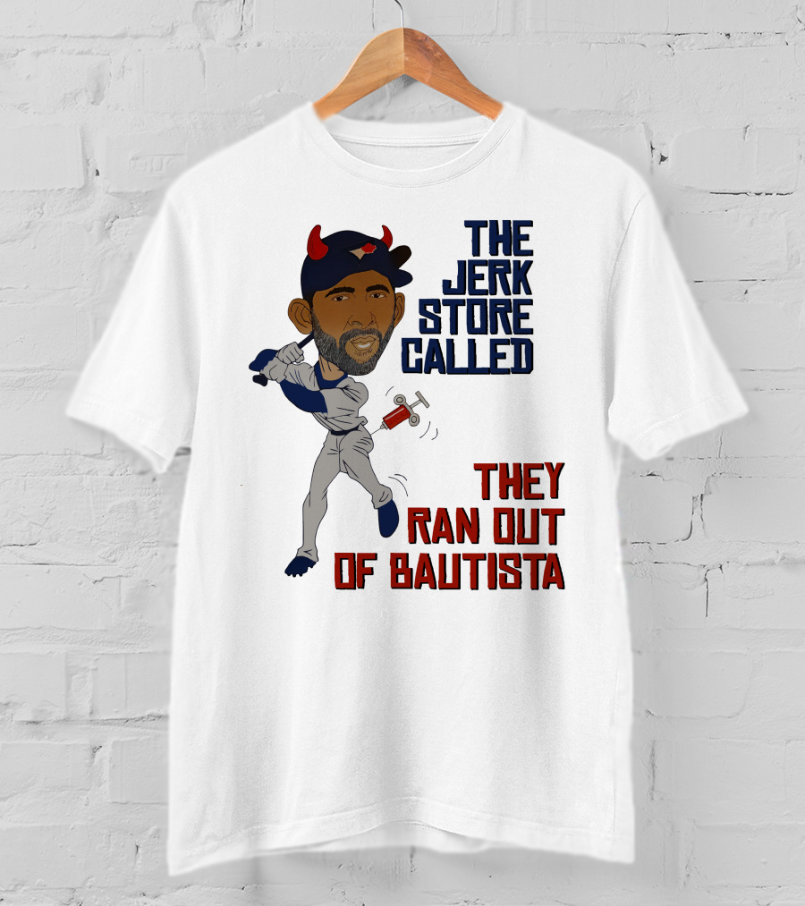 The Jerk Store Called They Ran Out Of Bautista Baseball Character T-Shirt