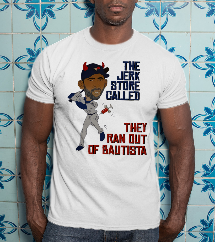The Jerk Store Called They Ran Out Of Bautista Baseball Character T-Shirt