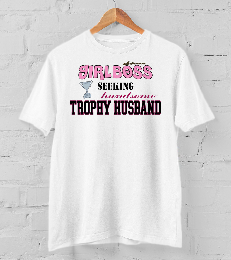 Driven Girlboss Seeking Handsome Trophy Husband T-Shirt