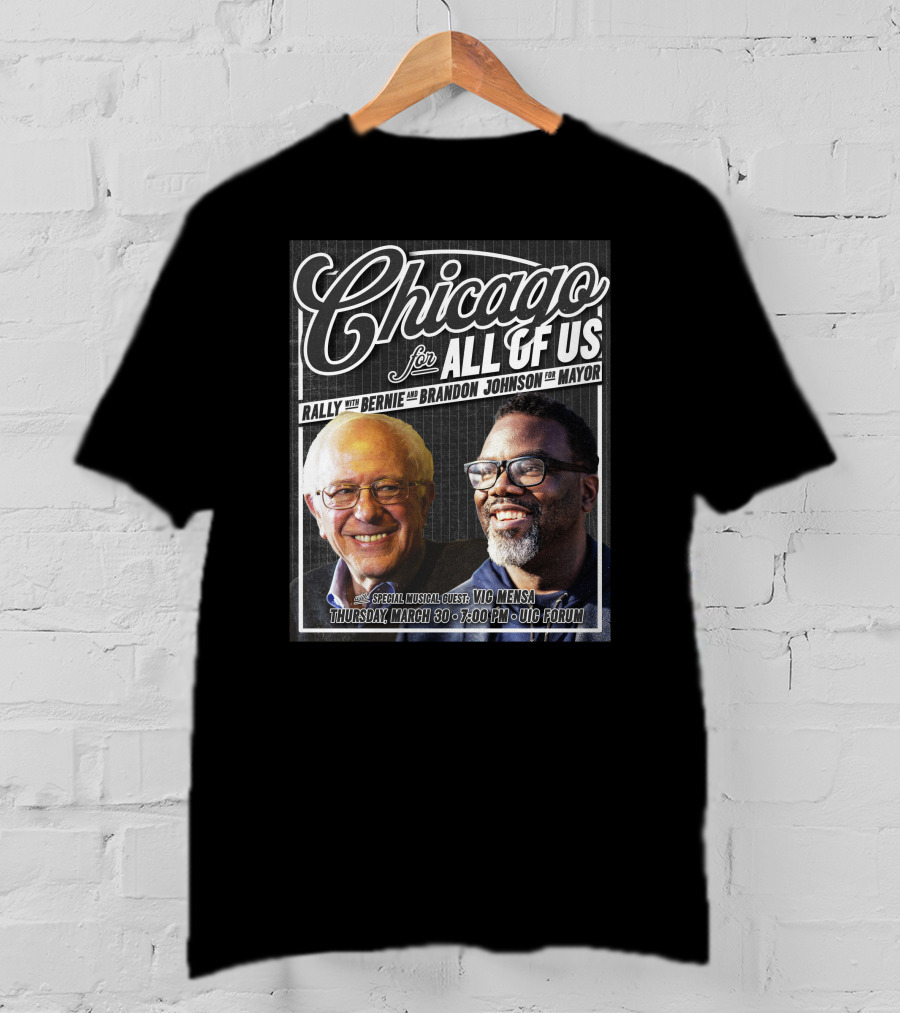 Chicago For All Of Us Rally With Bernie And Brandon Johnson For Mayor Special Musical Guest Vic Mensa March 30 UIC Forum T-Shirt