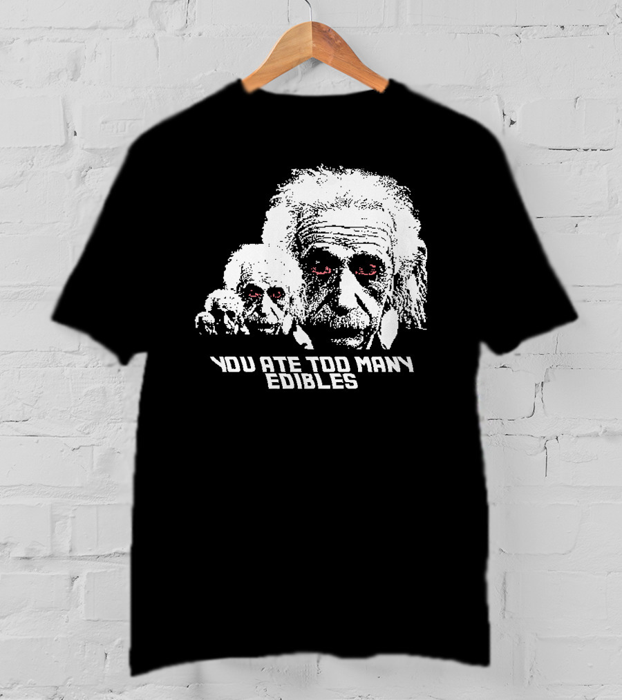 You Ate Too Many Edibles Black And White Einstein Zombie T-Shirt