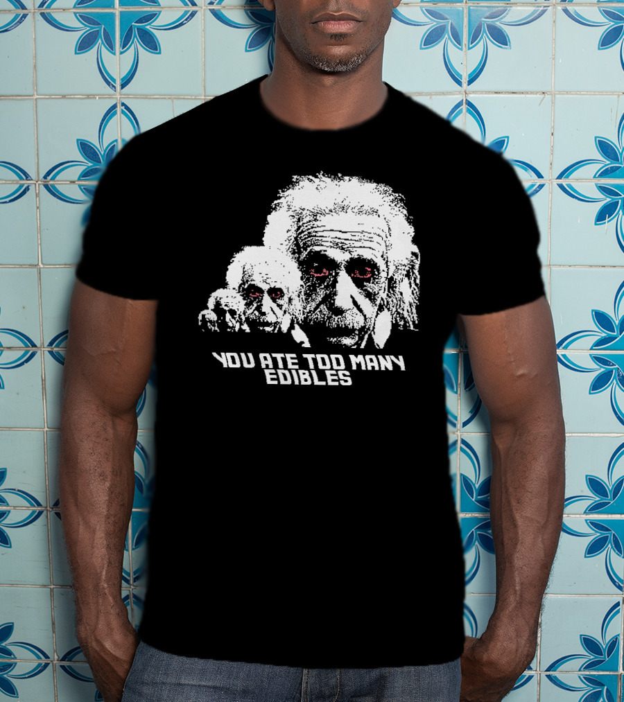 You Ate Too Many Edibles Black And White Einstein Zombie T-Shirt