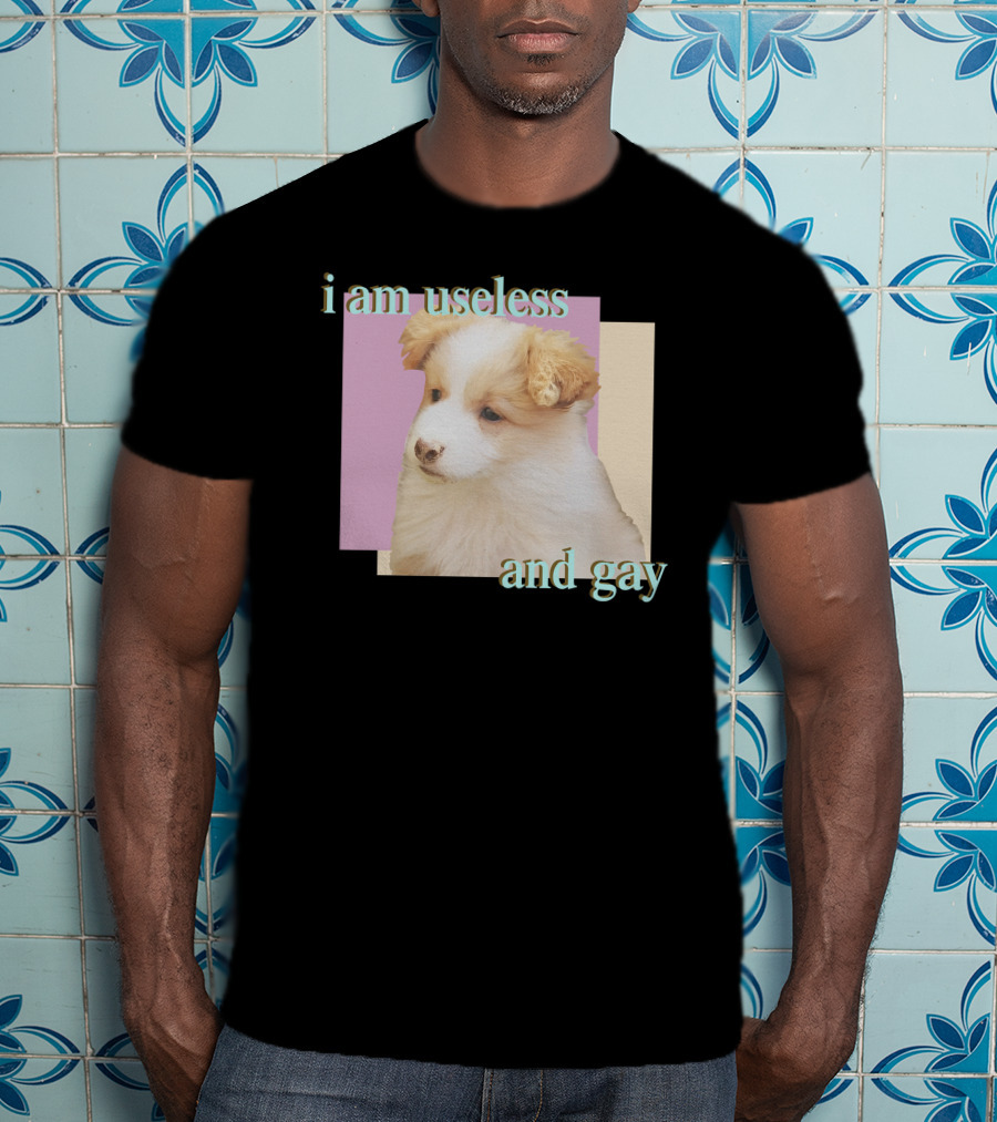 I Am Useless And Gay Fluffy Puppy T-Shirt