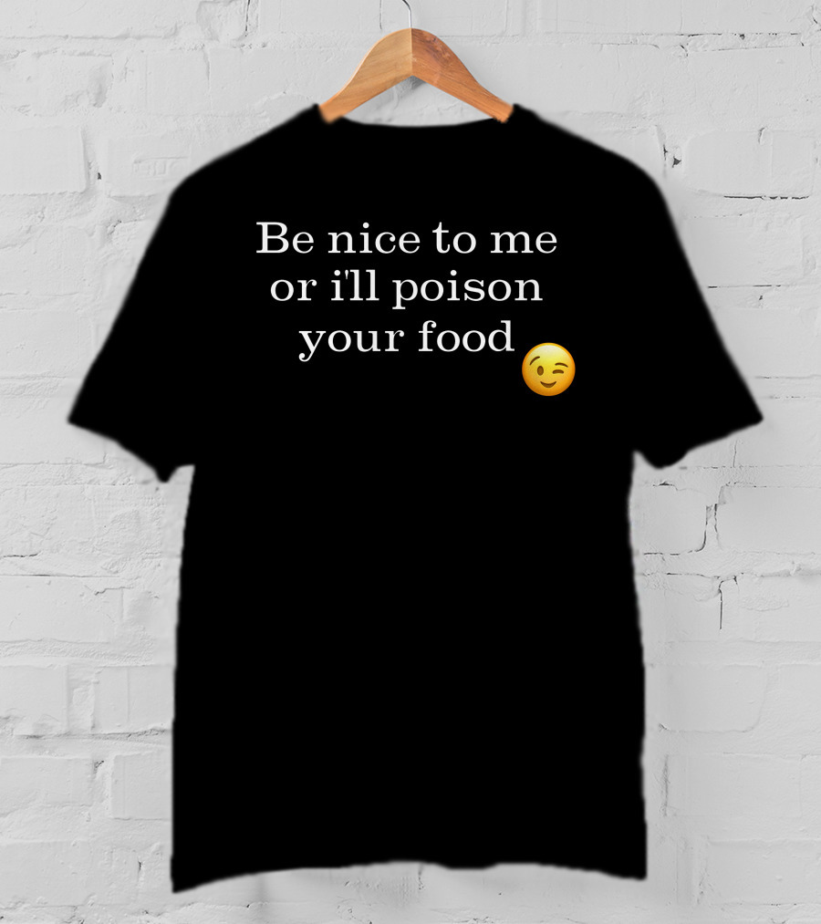 Be Nice To Me Or I'll Poison Your Food Winking Emoji T-Shirt