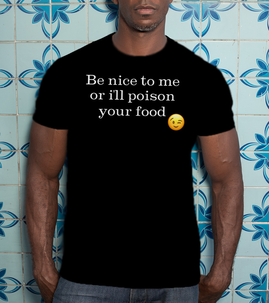 Be Nice To Me Or I'll Poison Your Food Winking Emoji T-Shirt
